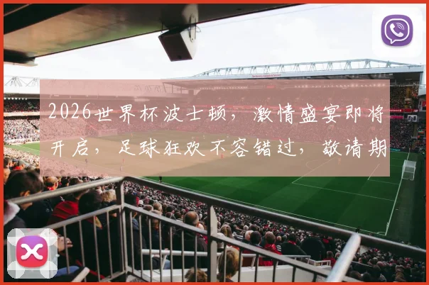 2026世界杯波士顿，激情盛宴即将开启，足球狂欢不容错过，敬请期待