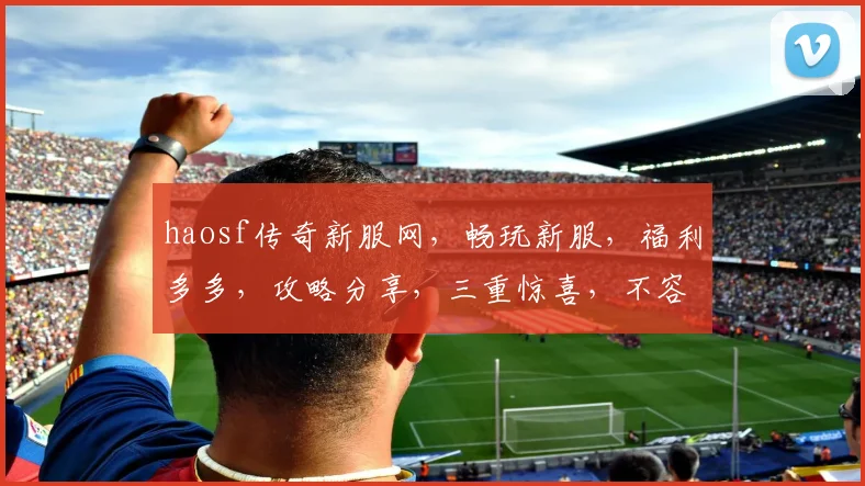 haosf传奇新服网，畅玩新服，福利多多，攻略分享，三重惊喜，不容错过